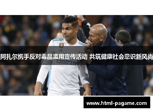 阿扎尔携手反对毒品滥用宣传活动 共筑健康社会意识新风尚